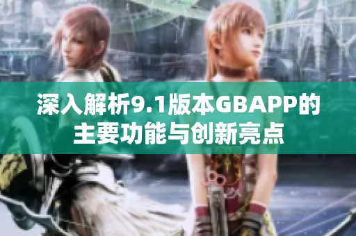 深入解析9.1版本GBAPP的主要功能与创新亮点