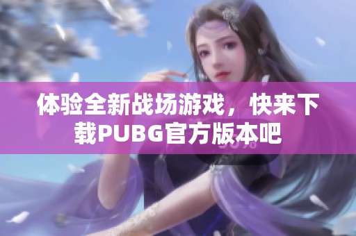 体验全新战场游戏，快来下载PUBG官方版本吧