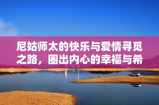 尼姑师太的快乐与爱情寻觅之路，圈出内心的幸福与希望