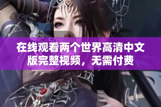 在线观看两个世界高清中文版完整视频，无需付费