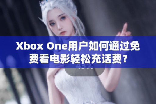 Xbox One用户如何通过免费看电影轻松充话费？