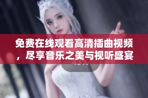 免费在线观看高清插曲视频，尽享音乐之美与视听盛宴