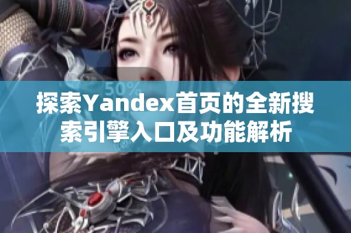 探索Yandex首页的全新搜索引擎入口及功能解析