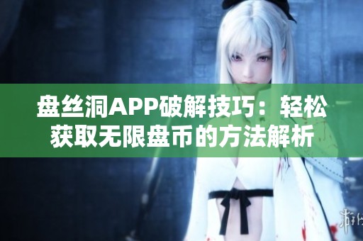 盘丝洞APP破解技巧：轻松获取无限盘币的方法解析