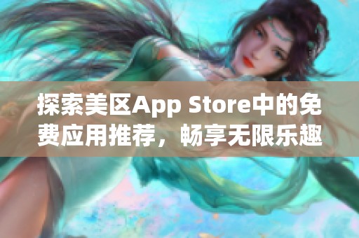 探索美区App Store中的免费应用推荐，畅享无限乐趣