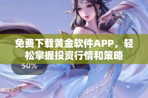 免费下载黄金软件APP，轻松掌握投资行情和策略