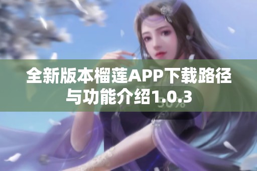 全新版本榴莲APP下载路径与功能介绍1.0.3