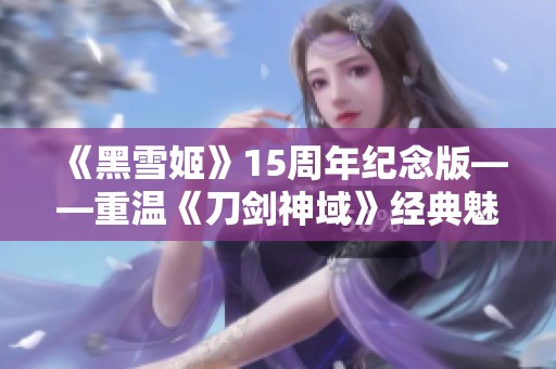 《黑雪姬》15周年纪念版——重温《刀剑神域》经典魅力