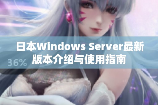 日本Windows Server最新版本介绍与使用指南