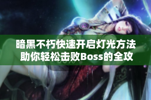 暗黑不朽快速开启灯光方法 助你轻松击败Boss的全攻略