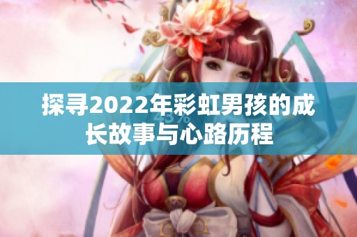 探寻2022年彩虹男孩的成长故事与心路历程