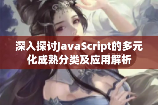 深入探讨JavaScript的多元化成熟分类及应用解析