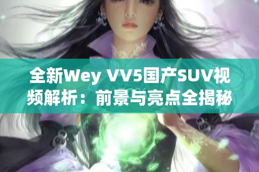 全新Wey VV5国产SUV视频解析：前景与亮点全揭秘