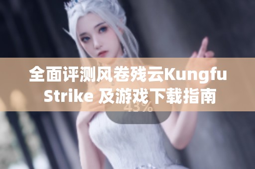 全面评测风卷残云Kungfu Strike 及游戏下载指南