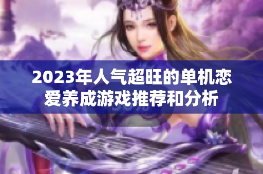 2023年人气超旺的单机恋爱养成游戏推荐和分析