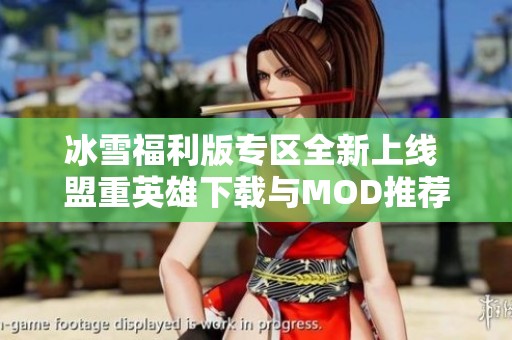 冰雪福利版专区全新上线 盟重英雄下载与MOD推荐