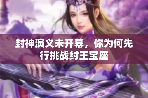 封神演义未开幕，你为何先行挑战纣王宝座