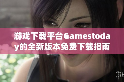 游戏下载平台Gamestoday的全新版本免费下载指南