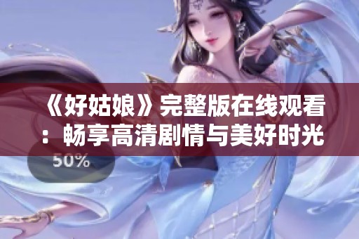 《好姑娘》完整版在线观看：畅享高清剧情与美好时光