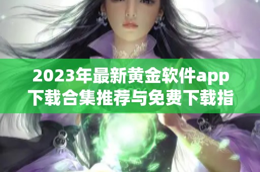 2023年最新黄金软件app下载合集推荐与免费下载指南