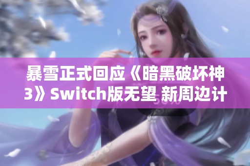 暴雪正式回应《暗黑破坏神3》Switch版无望 新周边计划引发热议