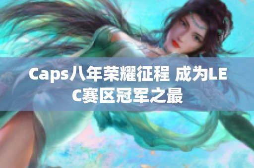 Caps八年荣耀征程 成为LEC赛区冠军之最