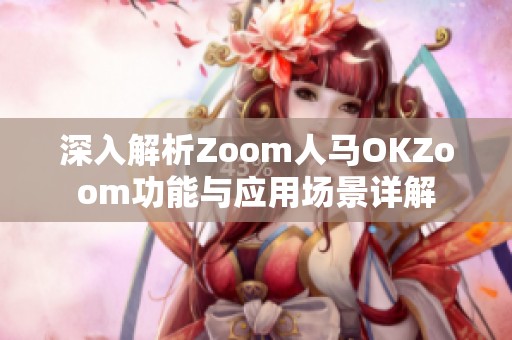 深入解析Zoom人马OKZoom功能与应用场景详解