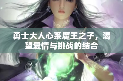 勇士大人心系魔王之子，渴望爱情与挑战的结合