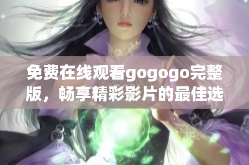 免费在线观看gogogo完整版，畅享精彩影片的最佳选择