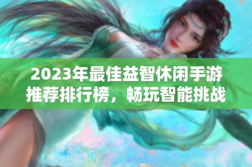 2023年最佳益智休闲手游推荐排行榜，畅玩智能挑战与乐趣