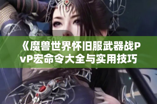 《魔兽世界怀旧服武器战PvP宏命令大全与实用技巧》