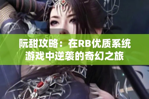 阮甜攻略：在RB优质系统游戏中逆袭的奇幻之旅