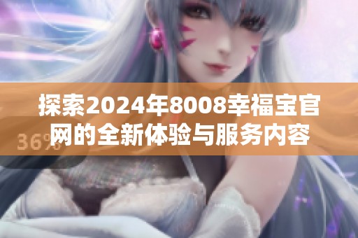 探索2024年8008幸福宝官网的全新体验与服务内容