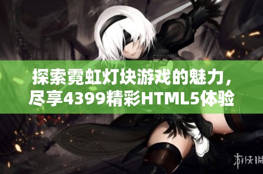 探索霓虹灯块游戏的魅力，尽享4399精彩HTML5体验