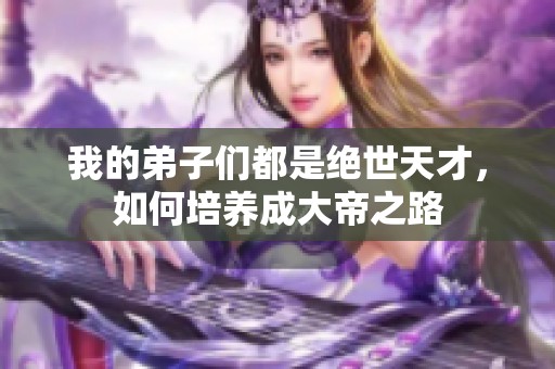 我的弟子们都是绝世天才，如何培养成大帝之路