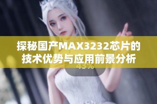 探秘国产MAX3232芯片的技术优势与应用前景分析