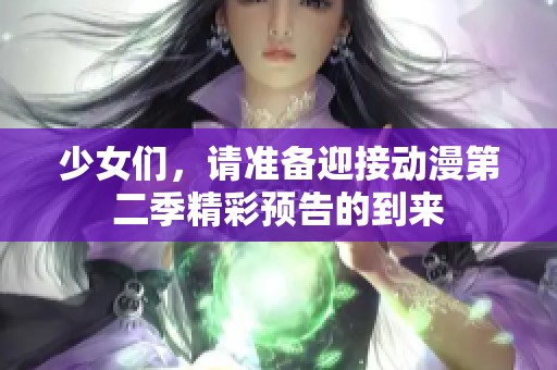 少女们，请准备迎接动漫第二季精彩预告的到来