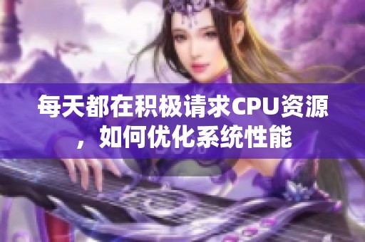 每天都在积极请求CPU资源，如何优化系统性能