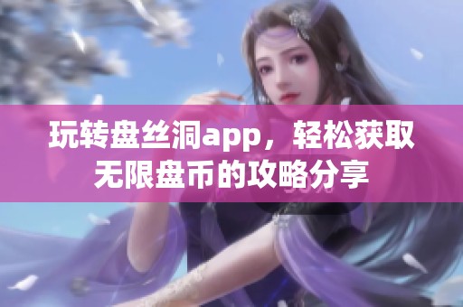 玩转盘丝洞app，轻松获取无限盘币的攻略分享