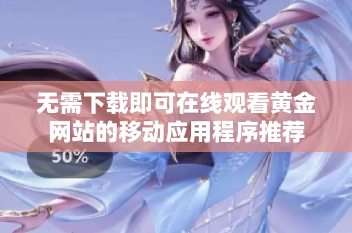 无需下载即可在线观看黄金网站的移动应用程序推荐