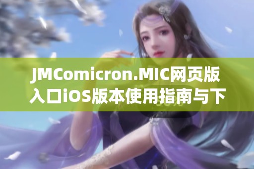 JMComicron.MIC网页版入口iOS版本使用指南与下载方法解析