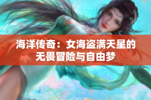 海洋传奇：女海盗满天星的无畏冒险与自由梦