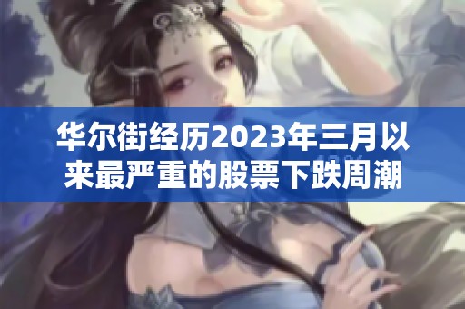 华尔街经历2023年三月以来最严重的股票下跌周潮