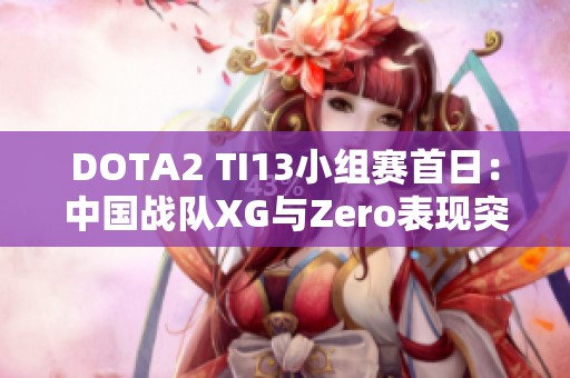 DOTA2 TI13小组赛首日：中国战队XG与Zero表现突出暂列前茅