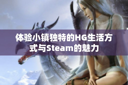 体验小镇独特的HG生活方式与Steam的魅力