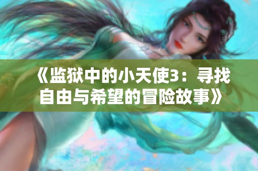 《监狱中的小天使3：寻找自由与希望的冒险故事》