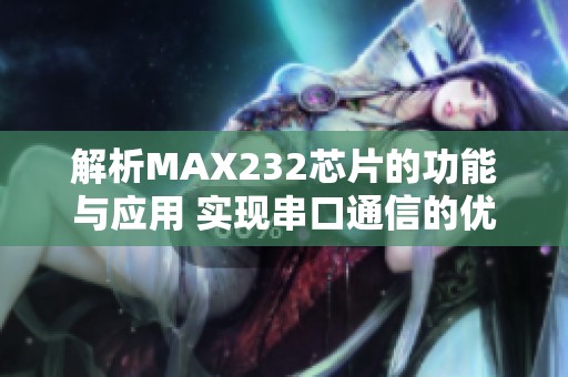 解析MAX232芯片的功能与应用 实现串口通信的优选方案