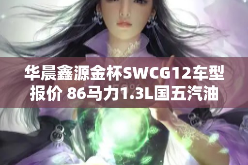 华晨鑫源金杯SWCG12车型报价 86马力1.3L国五汽油版介绍