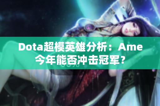 Dota超模英雄分析：Ame今年能否冲击冠军？