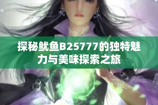 探秘鱿鱼B25777的独特魅力与美味探索之旅